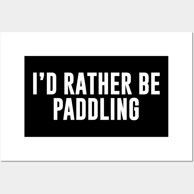 I'd Rather Be Paddling Wall Art by sunima